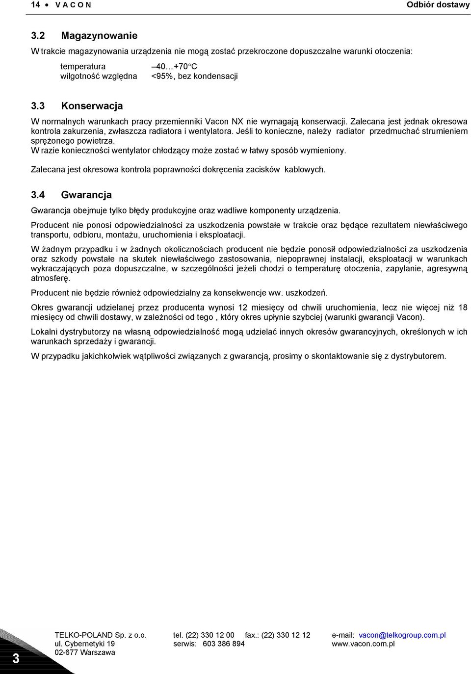 3 Konserwacja W normalnych warunkach pracy przemienniki Vacon NX nie wymagają konserwacji. Zalecana jest jednak okresowa kontrola zakurzenia, zwłaszcza radiatora i wentylatora.