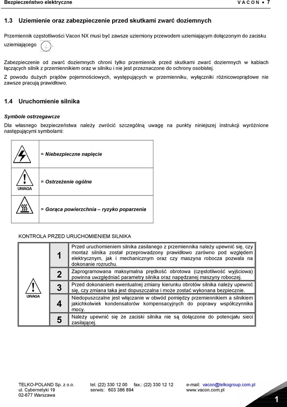 . Zabezpieczenie od zwarć doziemnych chroni tylko przemiennik przed skutkami zwarć doziemnych w kablach łączących silnik z przemiennikiem oraz w silniku i nie jest przeznaczone do ochrony osobistej.