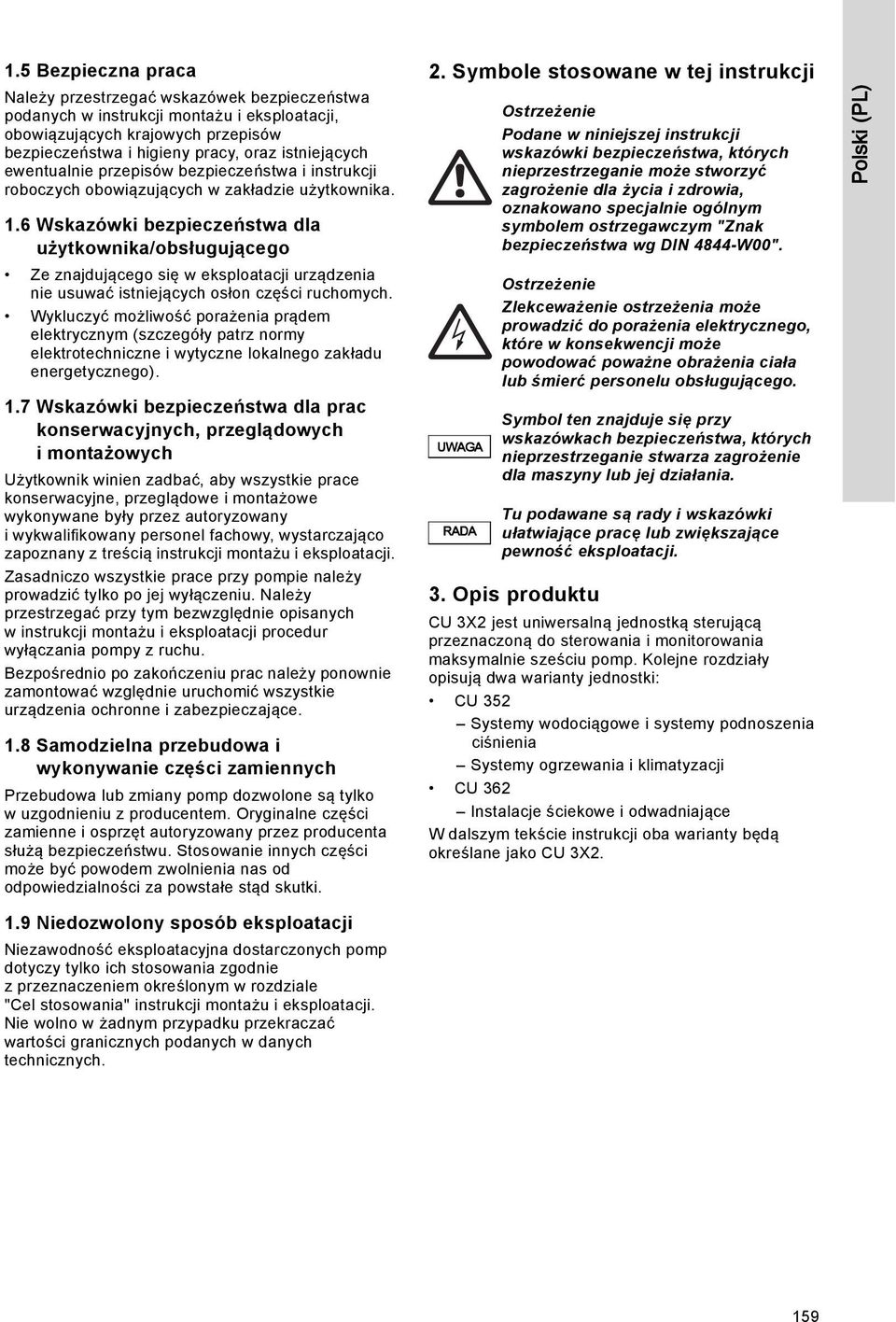 6 Wskazówki bezpieczeństwa dla użytkownika/obsługującego Ze znajdującego się w eksploatacji urządzenia nie usuwać istniejących osłon części ruchomych.