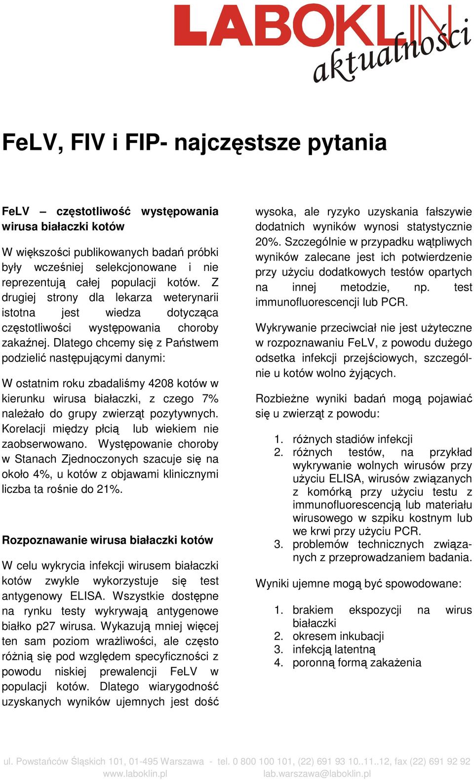 Dlatego chcemy się z Państwem podzielić następującymi danymi: W ostatnim roku zbadaliśmy 4208 kotów w kierunku wirusa białaczki, z czego 7% naleŝało do grupy zwierząt pozytywnych.