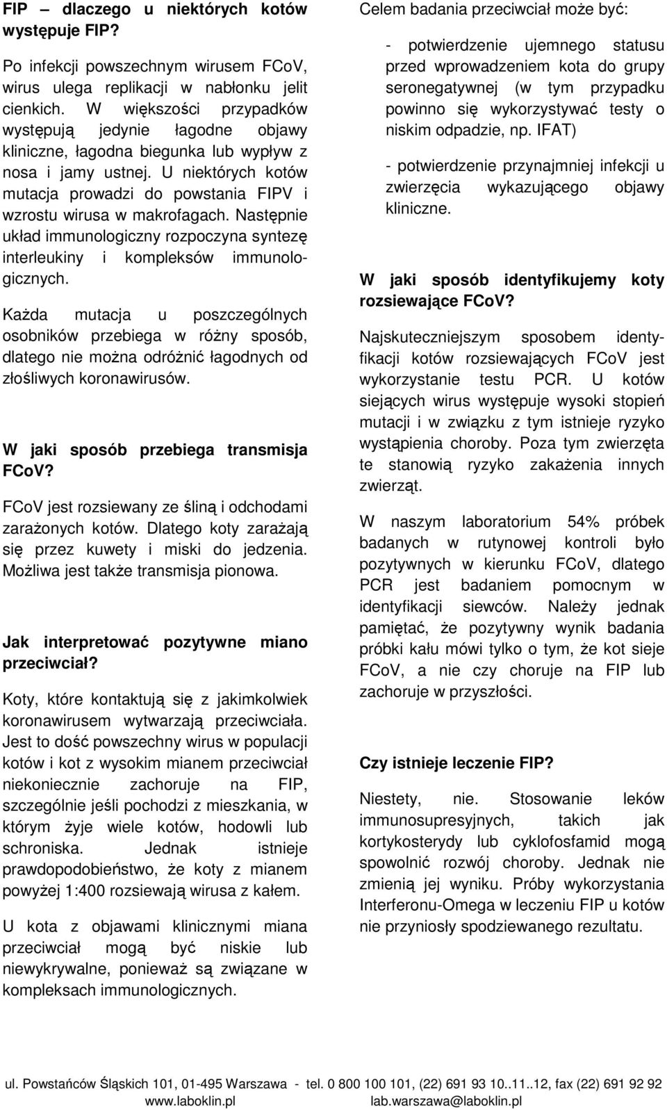 U niektórych kotów mutacja prowadzi do powstania FIPV i wzrostu wirusa w makrofagach. Następnie układ immunologiczny rozpoczyna syntezę interleukiny i kompleksów immunologicznych.