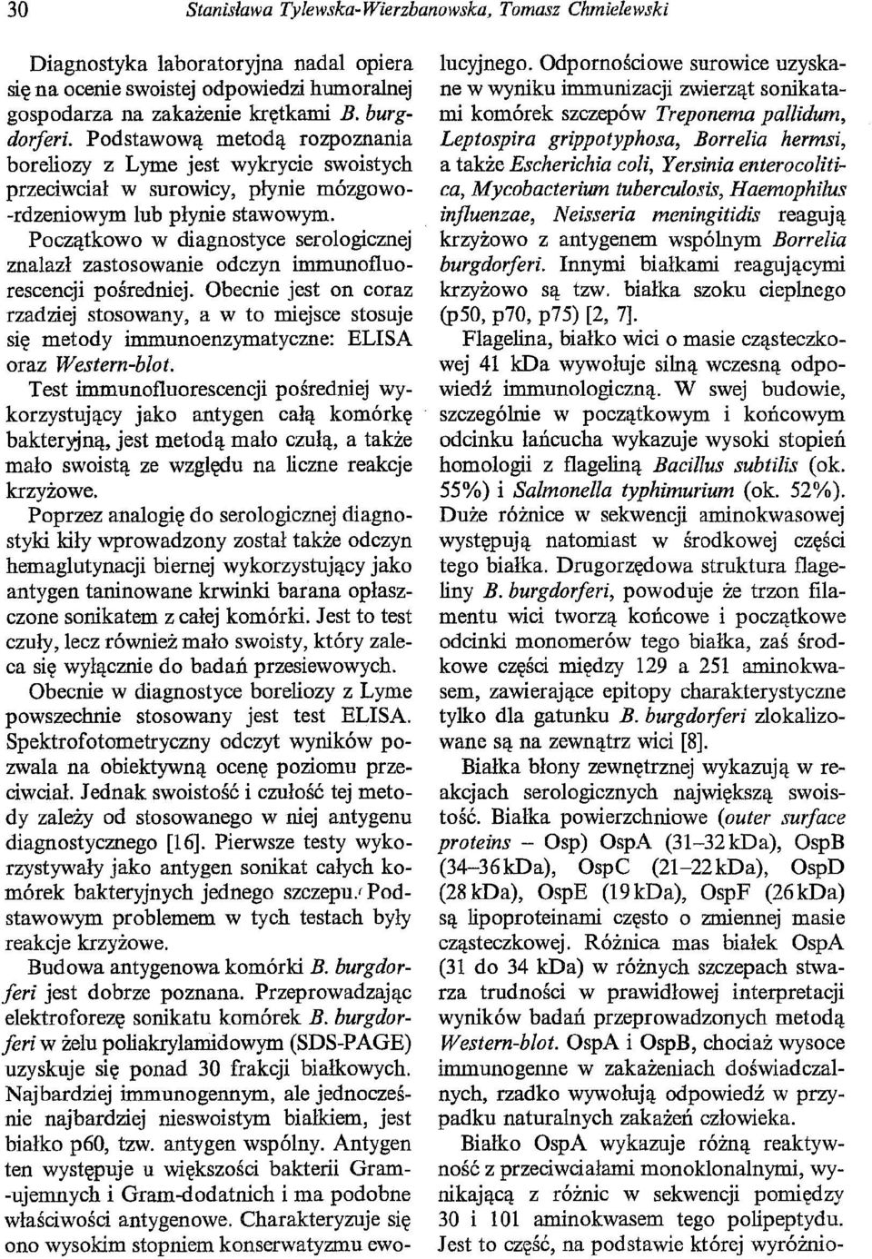 Początkowo w diagnostyce serologicznej znalazł zastosowanie odczyn immunofluorescencji pośredniej.