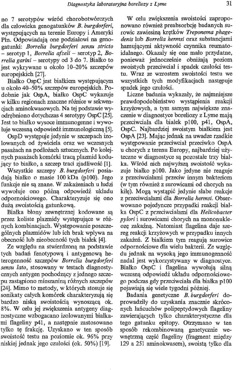 Białko to jest wykrywane u około 10-20% szczepów europejskich [27]. Białko OspC jest białkiem występującym u około 40-50% szczepów europejskich.