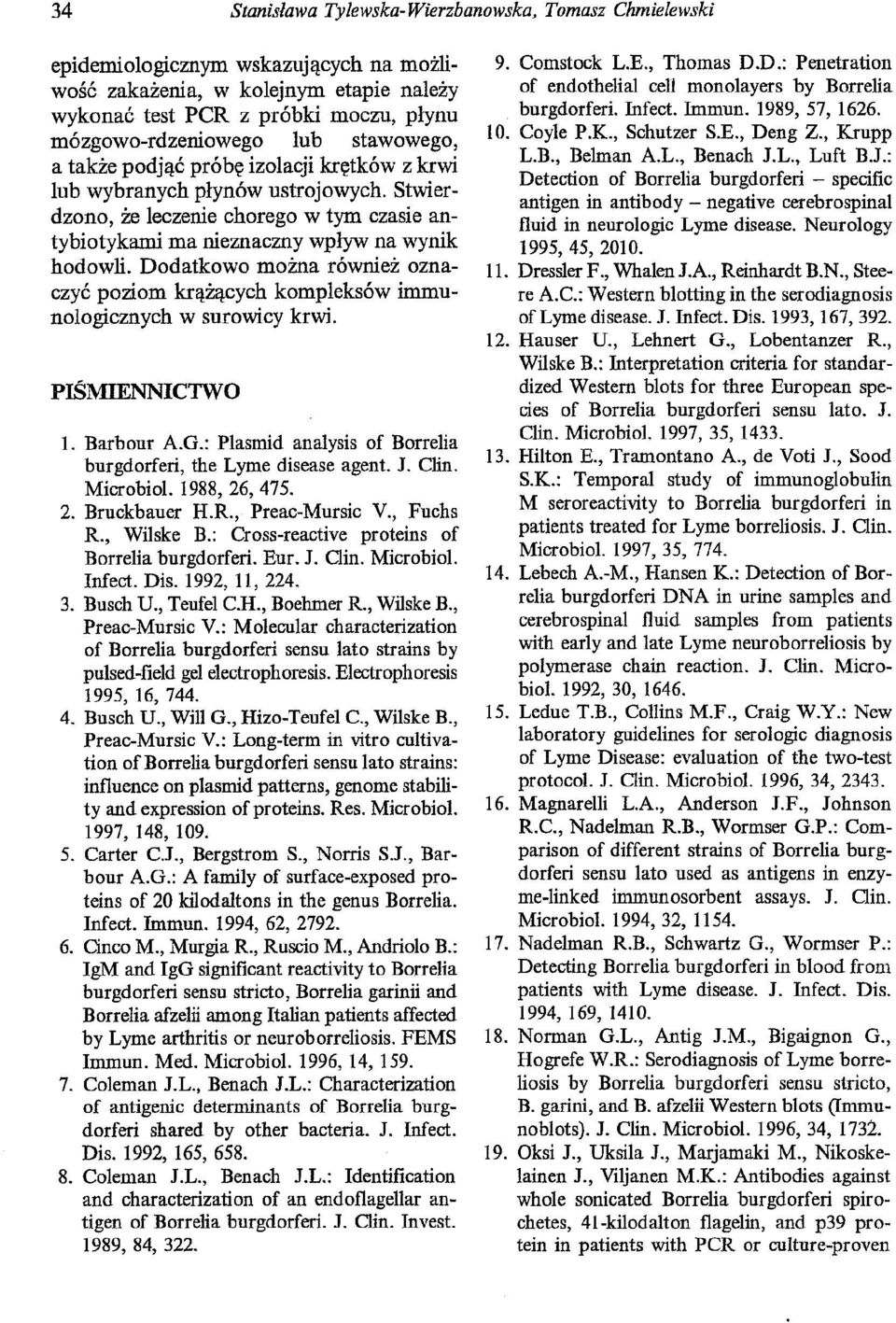 Dodatkowo można również oznaczyć poziom krążących kompleksów immunologicznych w surowicy krwi. PIŚMIENNICTWO 1. Barbour A.G.: Plasmid analysis of Borrelia burgdorferi, the Lyme disease agent. J. Gin.