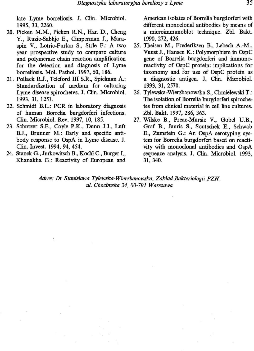 1997,50, 186. 21. Pollack R.J., Te1eford ITI S.R., Spielman A.: Standardization of medium for cu1turing Lyme disease spirochetes. J. Oin. Microbiol. 1993, 31, 1251. 22. Schmidt B.L.: PCR in laboratory diagnosis of human Borrelia burgdorferi infections.