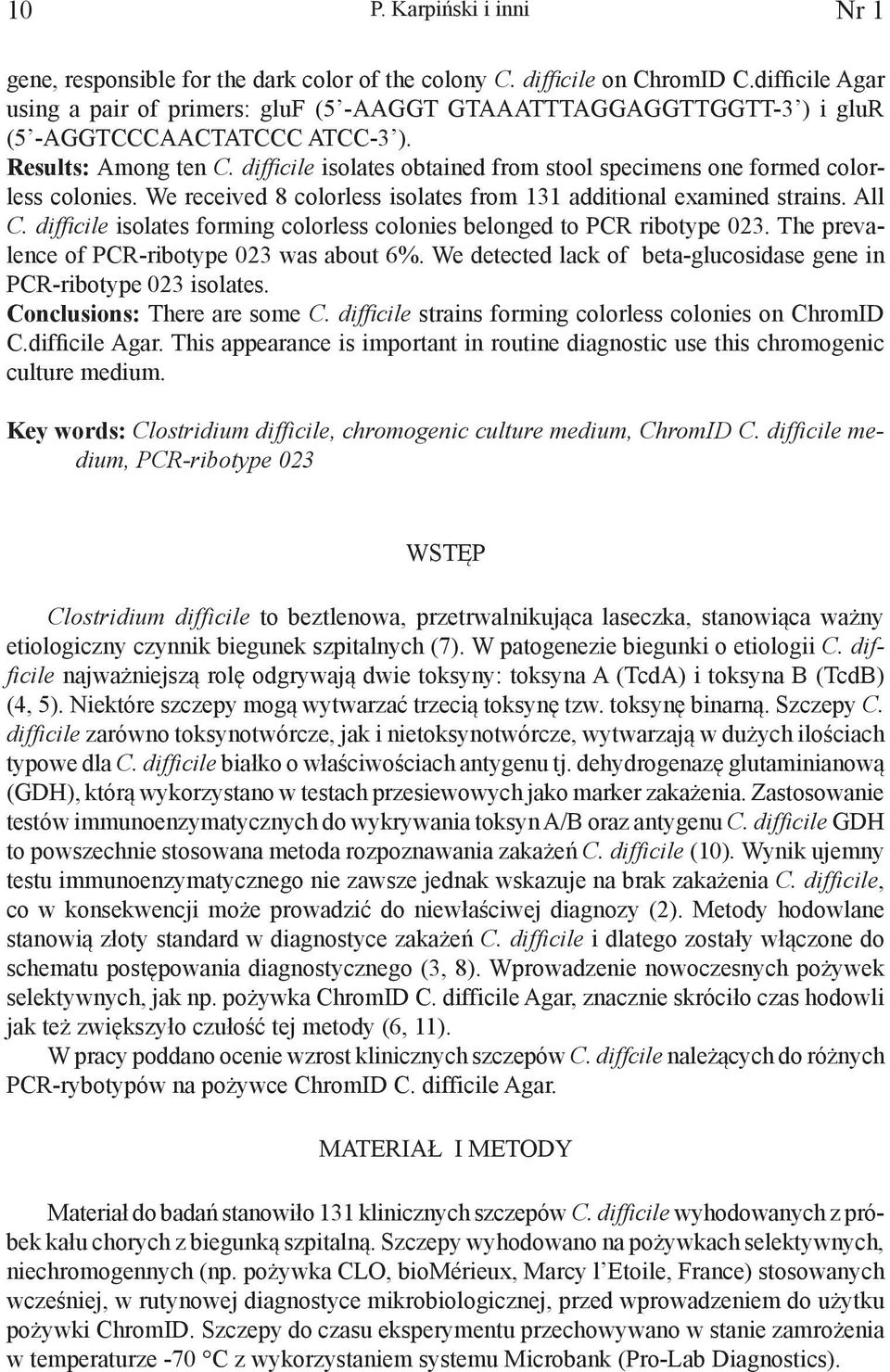 difficile isolates obtained from stool specimens one formed colorless colonies. We received 8 colorless isolates from 131 additional examined strains. All C.