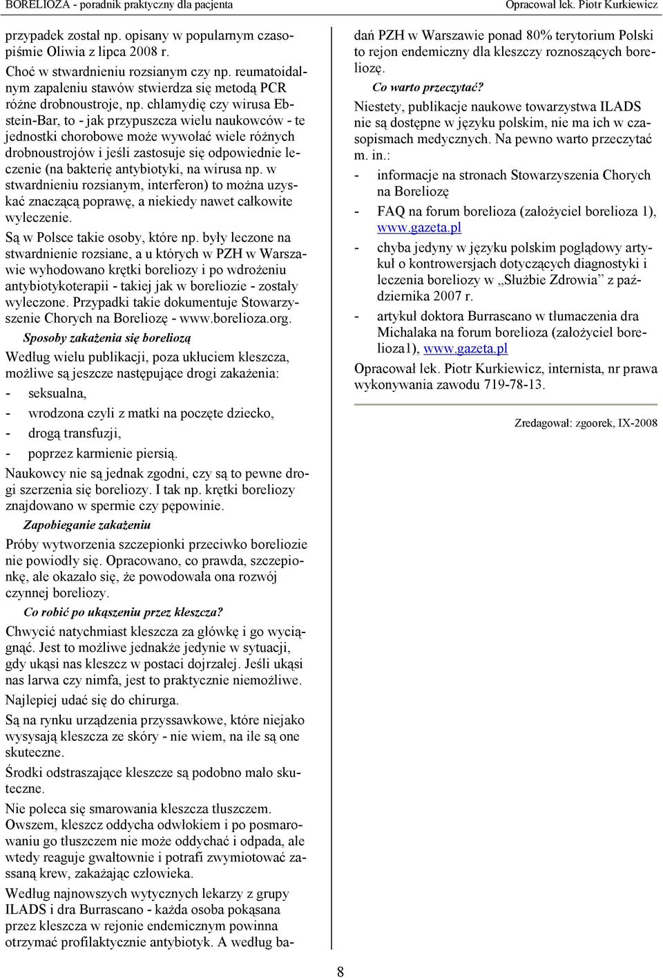 antybiotyki, na wirusa np. w stwardnieniu rozsianym, interferon) to moŝna uzyskać znaczącą poprawę, a niekiedy nawet całkowite wyleczenie. Są w Polsce takie osoby, które np.