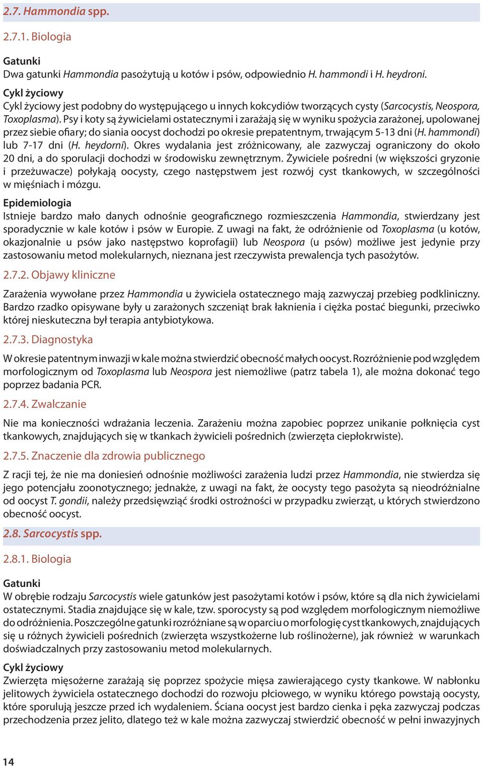 Psy i koty są żywicielami ostatecznymi i zarażają się w wyniku spożycia zarażonej, upolowanej przez siebie ofiary; do siania oocyst dochodzi po okresie prepatentnym, trwającym 5-13 dni (H.