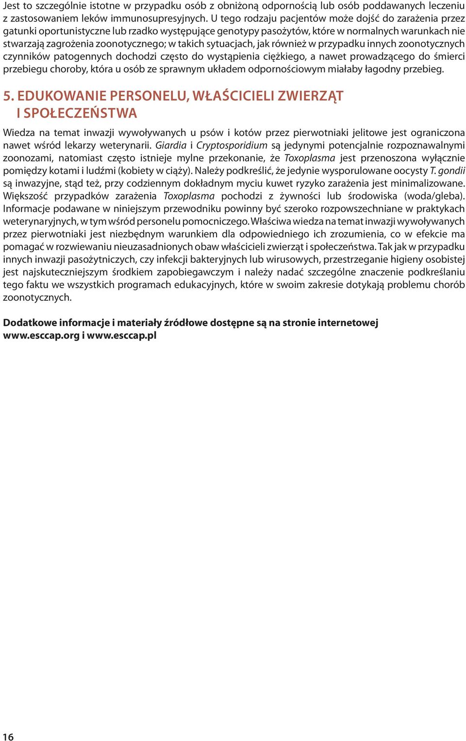 sytuacjach, jak również w przypadku innych zoonotycznych czynników patogennych dochodzi często do wystąpienia ciężkiego, a nawet prowadzącego do śmierci przebiegu choroby, która u osób ze sprawnym