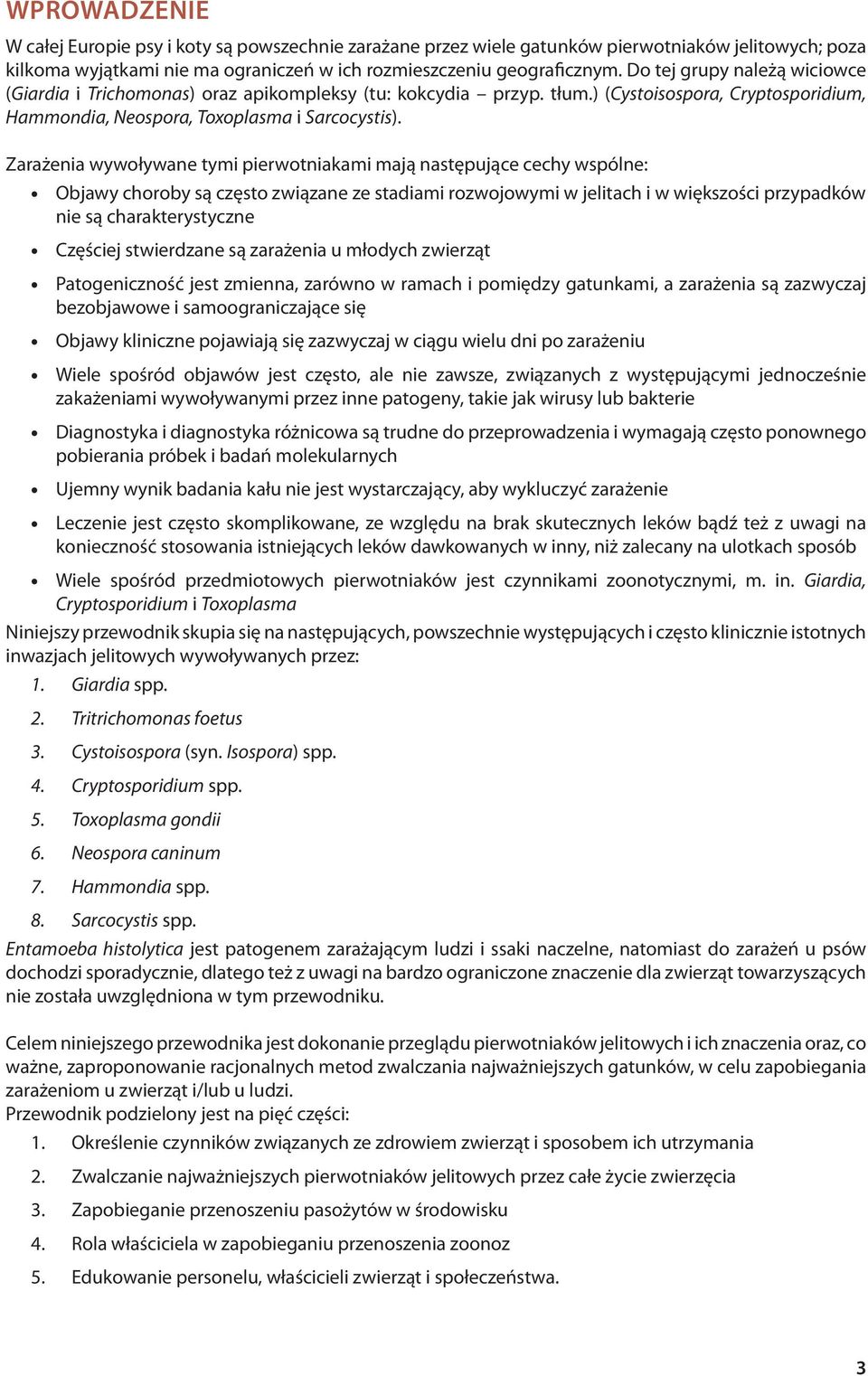 Zarażenia wywoływane tymi pierwotniakami mają następujące cechy wspólne: Objawy choroby są często związane ze stadiami rozwojowymi w jelitach i w większości przypadków nie są charakterystyczne