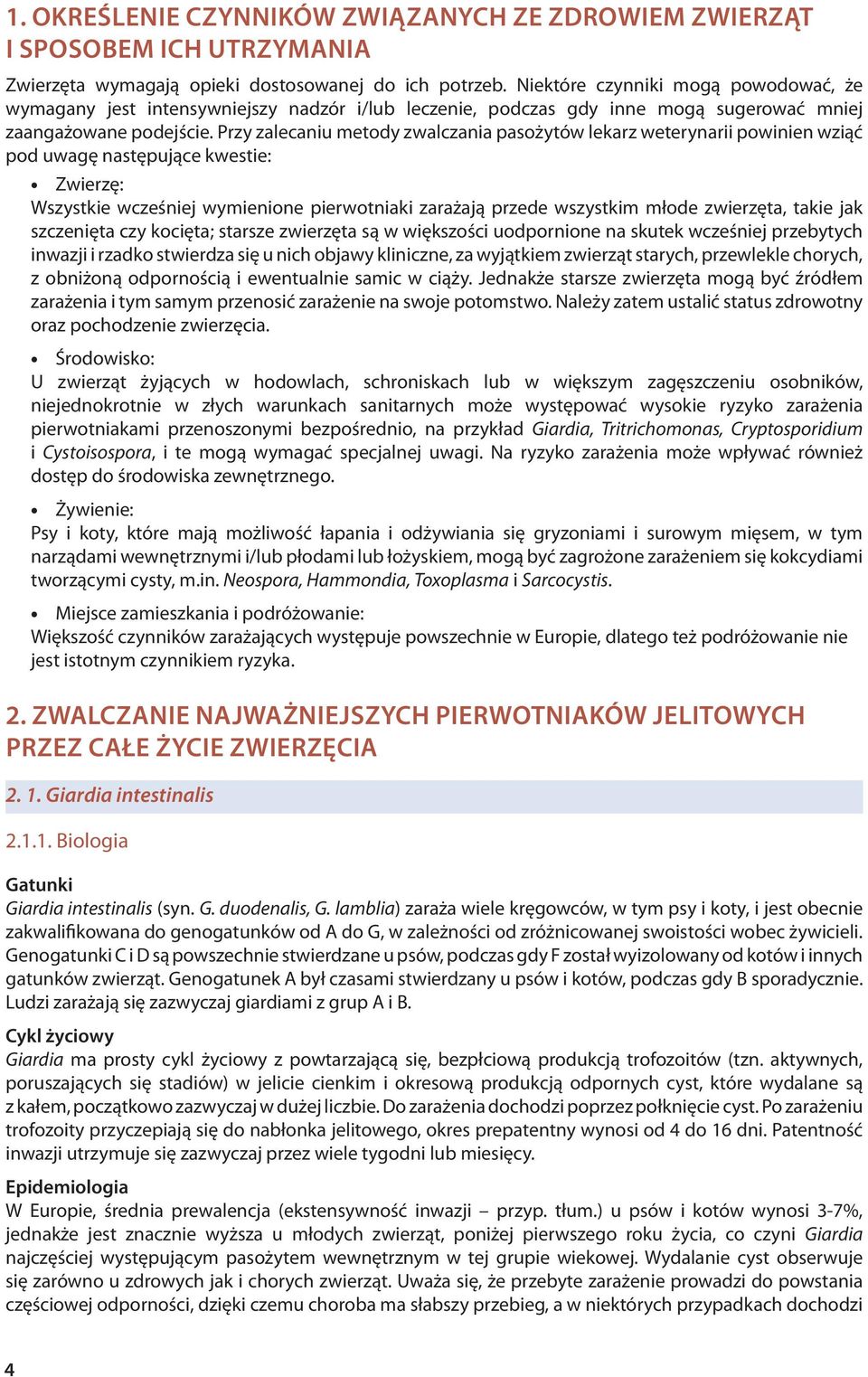 Przy zalecaniu metody zwalczania pasożytów lekarz weterynarii powinien wziąć pod uwagę następujące kwestie: Zwierzę: Wszystkie wcześniej wymienione pierwotniaki zarażają przede wszystkim młode