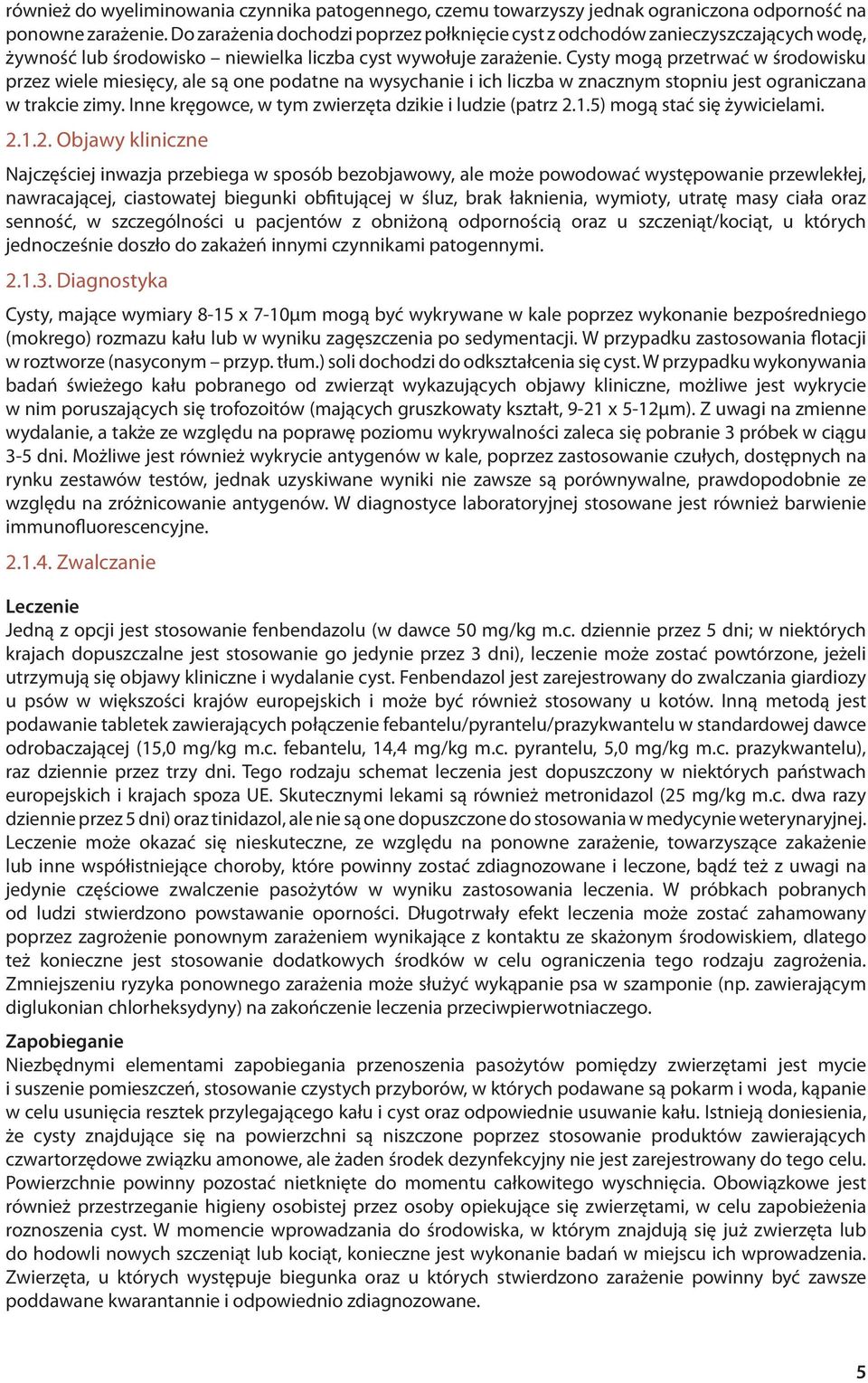 Cysty mogą przetrwać w środowisku przez wiele miesięcy, ale są one podatne na wysychanie i ich liczba w znacznym stopniu jest ograniczana w trakcie zimy.