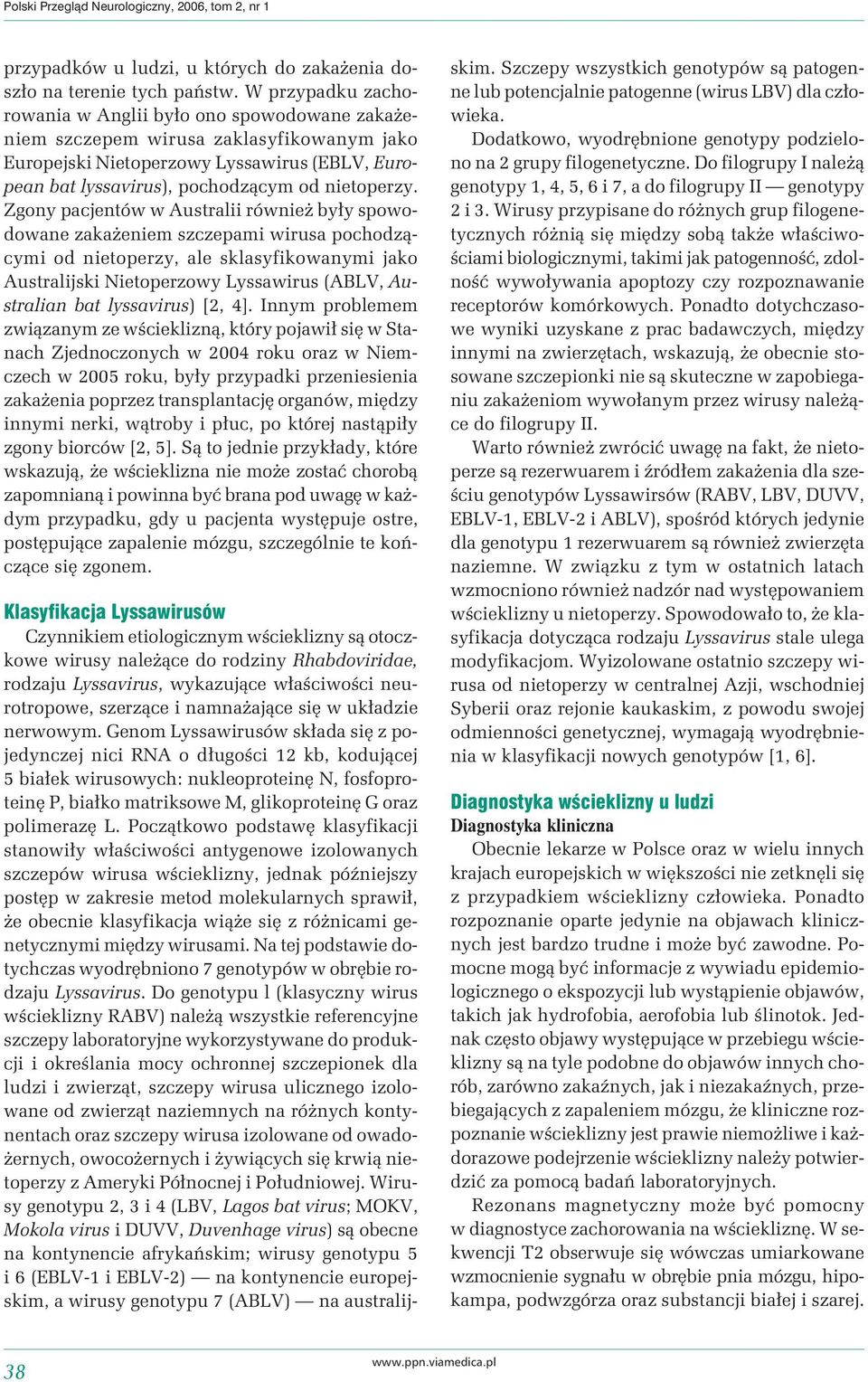 Zgony pacjentów w Australii również były spowodowane zakażeniem szczepami wirusa pochodzącymi od nietoperzy, ale sklasyfikowanymi jako Australijski Nietoperzowy Lyssawirus (ABLV, Australian bat