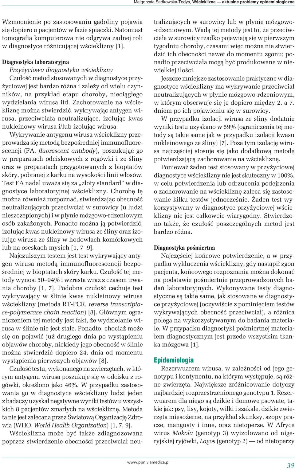 Diagnostyka laboratoryjna Przyżyciowa diagnostyka wścieklizny Czułość metod stosowanych w diagnostyce przyżyciowej jest bardzo różna i zależy od wielu czynników, na przykład etapu choroby,