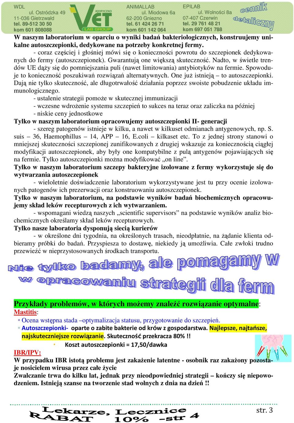 Nadto, w świetle trendów UE dąży się do pomniejszania puli (nawet limitowania) antybiotyków na fermie. Spowoduje to konieczność poszukiwań rozwiązań alternatywnych.