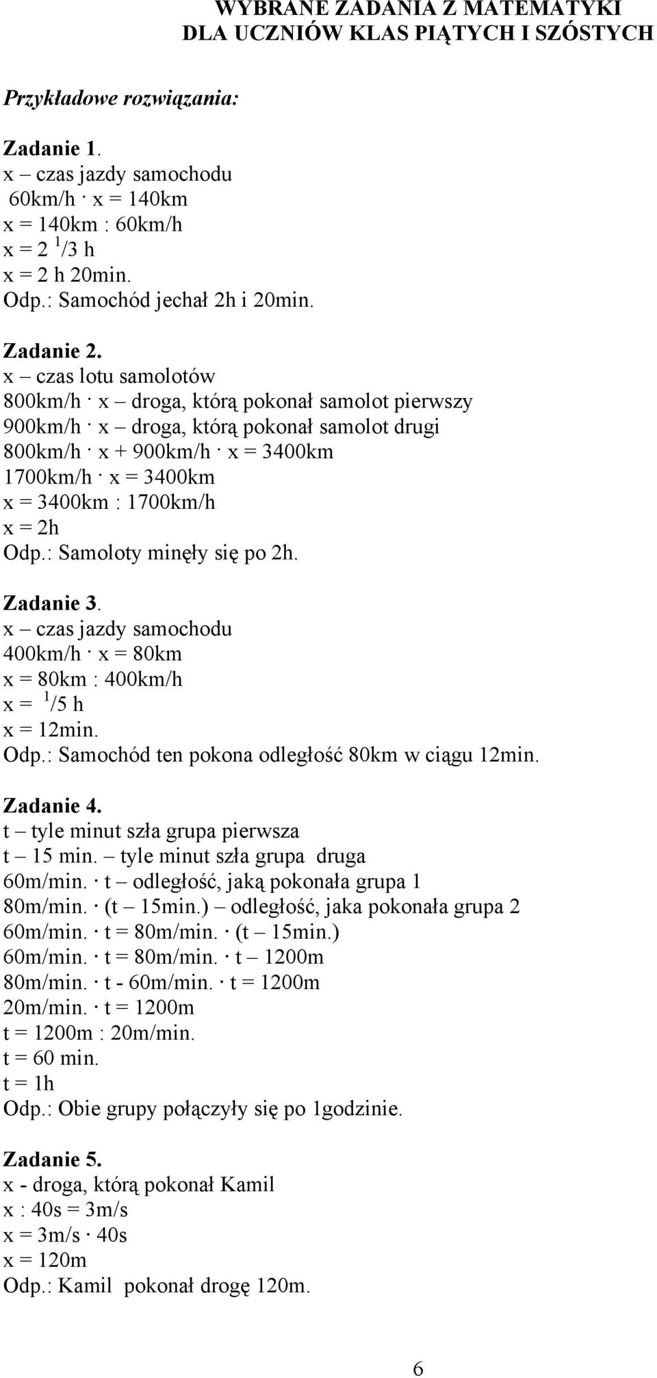 : Samoloty minęły się po 2h. Zadanie 3. x czas jazdy samochodu 400km/h x = 80km x = 80km : 400km/h x = 1 /5 h x = 12min. Odp.: Samochód ten pokona odległość 80km w ciągu 12min. Zadanie 4.