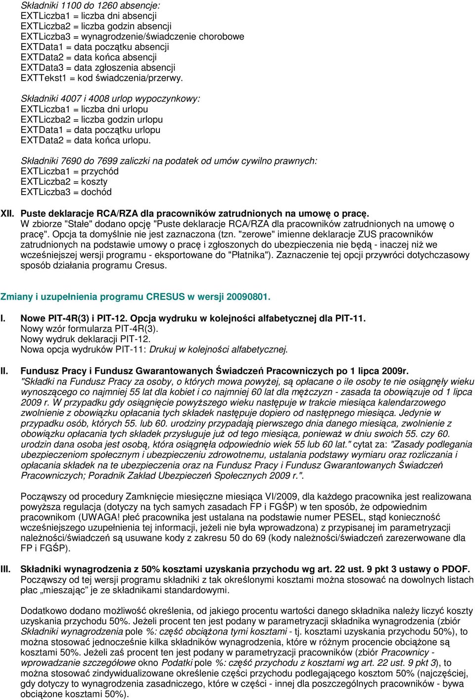 Składniki 4007 i 4008 urlop wypoczynkowy: EXTLiczba1 = liczba dni urlopu EXTLiczba2 = liczba godzin urlopu EXTData1 = data początku urlopu EXTData2 = data końca urlopu.