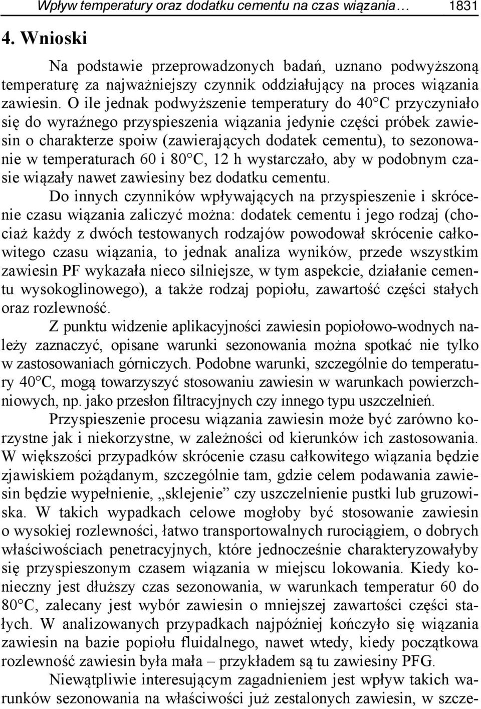 O ile jednak podwyższenie temperatury do 40 C przyczyniało się do wyraźnego przyspieszenia wiązania jedynie części próbek zawiesin o charakterze spoiw (zawierających dodatek cementu), to sezonowanie