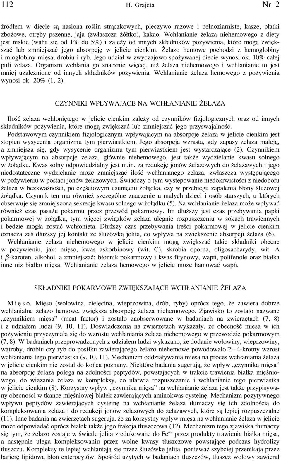 Żelazo hemowe pochodzi z hemoglobiny i mioglobiny mięsa, drobiu i ryb. Jego udział w zwyczajowo spożywanej diecie wynosi ok. 10% całej puli żelaza.