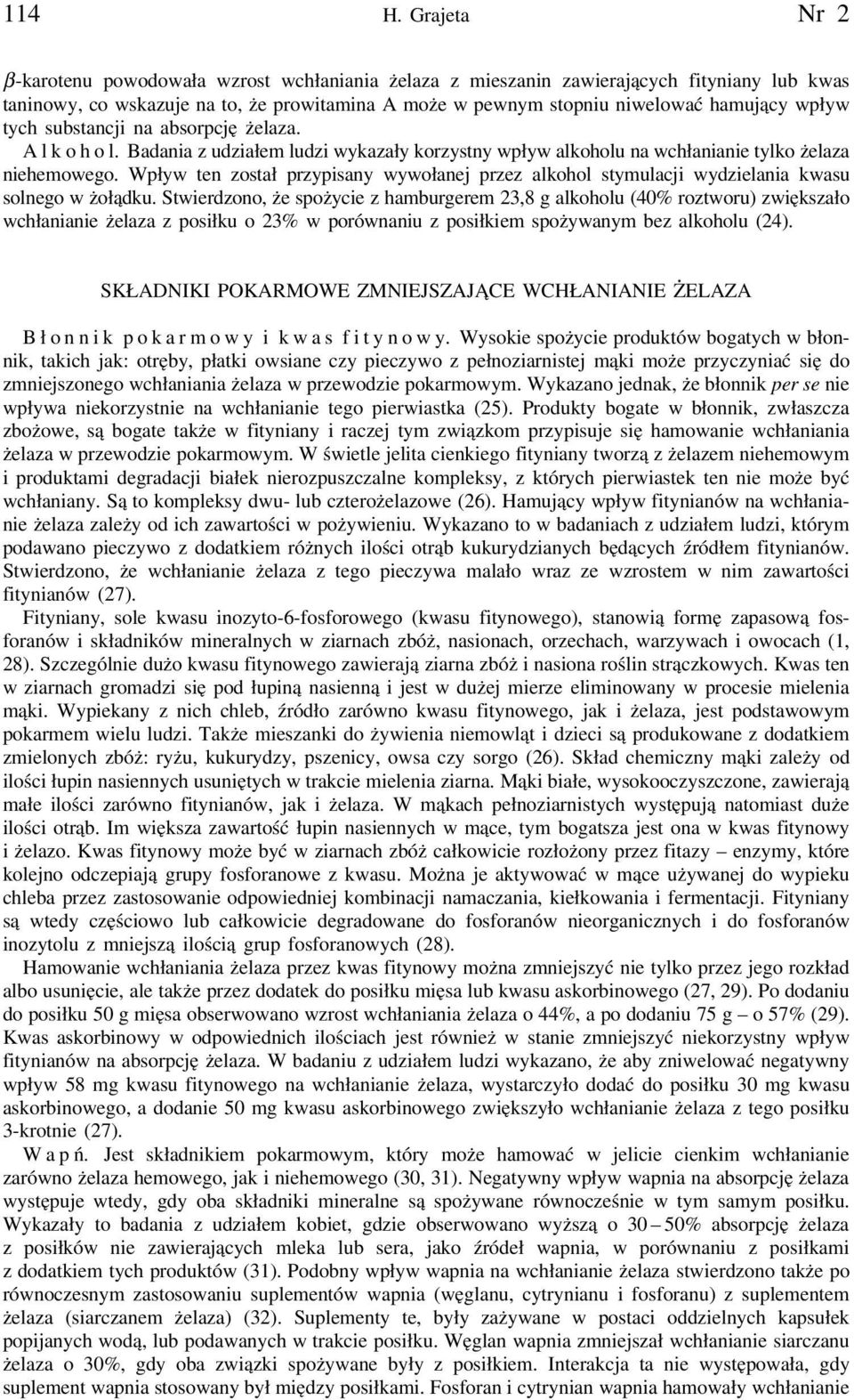 tych substancji na absorpcję żelaza. A l k o h o l. Badania z udziałem ludzi wykazały korzystny wpływ alkoholu na wchłanianie tylko żelaza niehemowego.