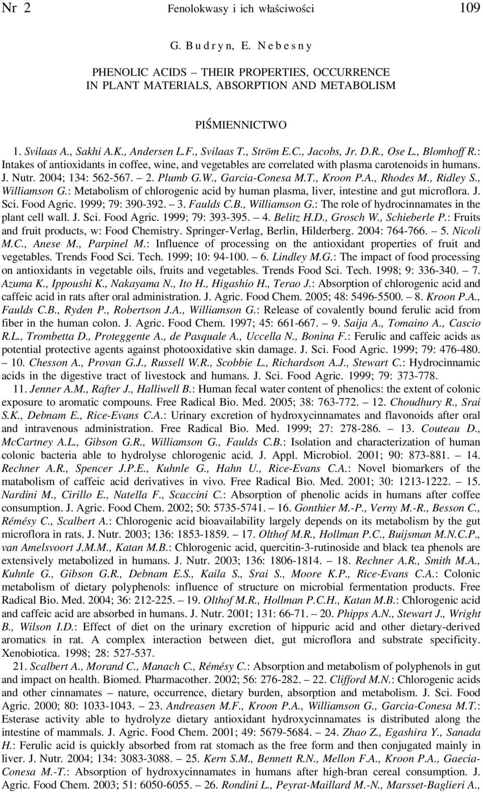 2004; 134: 562-567. 2. Plumb G.W., Garcia-Conesa M.T., Kroon P.A., Rhodes M., Ridley S., Williamson G.: Metabolism of chlorogenic acid by human plasma, liver, intestine and gut microflora. J. Sci.