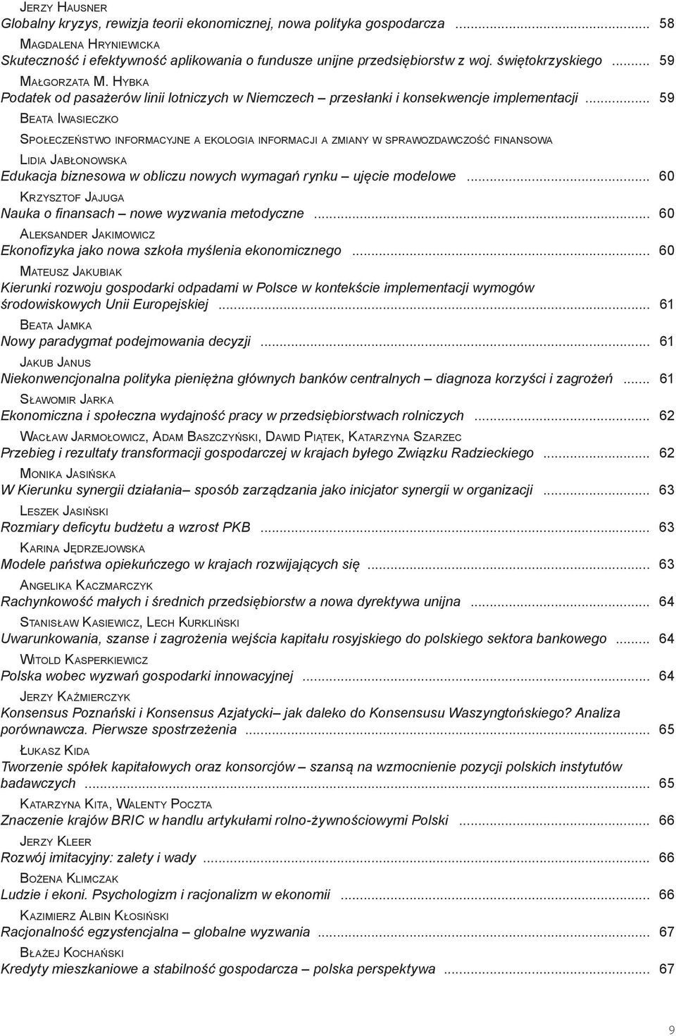 .. 59 Beata Iwasieczko Społeczeństwo informacyjne a ekologia informacji a zmiany w sprawozdawczość finansowa Lidia Jabłonowska Edukacja biznesowa w obliczu nowych wymagań rynku ujęcie modelowe.