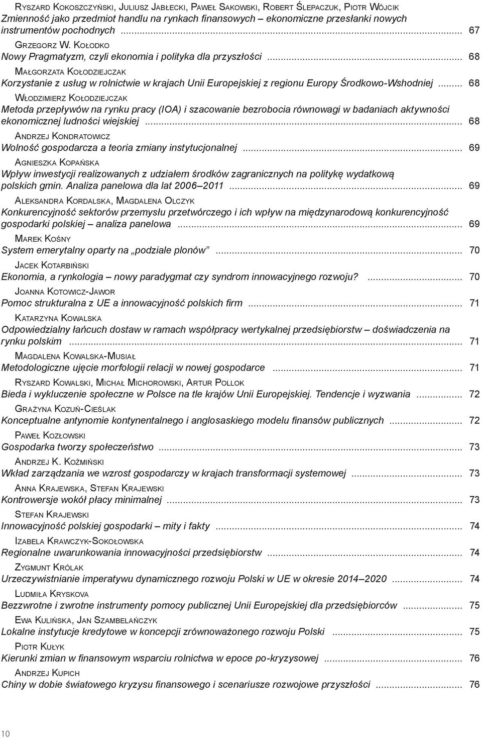 .. 68 Małgorzata Kołodziejczak Korzystanie z usług w rolnictwie w krajach Unii Europejskiej z regionu Europy Środkowo Wshodniej.