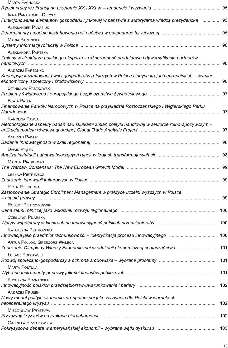 .. 95 Aleksander Panasiuk Determinanty i modele kształtowania roli państwa w gospodarce turystycznej... 95 Maria Parlińska Systemy informacji rolniczej w Polsce.