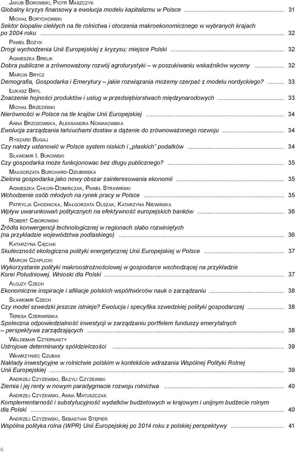 .. 32 Paweł Bożyk Drogi wychodzenia Unii Europejskiej z kryzysu; miejsce Polski... 32 Agnieszka Brelik Dobra publiczne a zrównoważony rozwój agroturystyki w poszukiwaniu wskaźników wyceny.