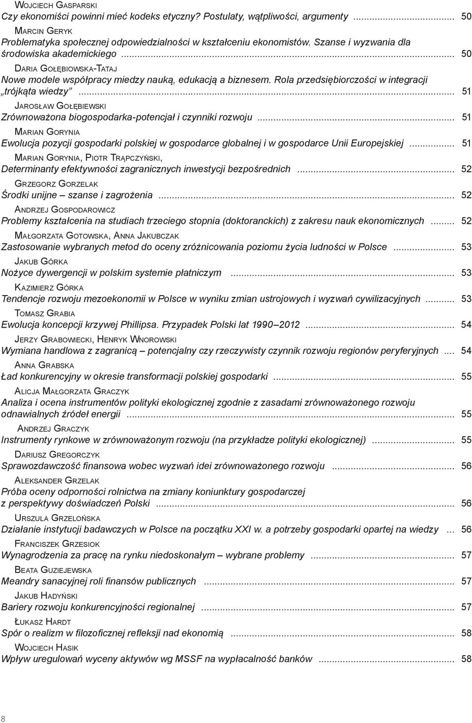 .. 51 Jarosław Gołębiewski Zrównoważona biogospodarka potencjał i czynniki rozwoju... 51 Marian Gorynia Ewolucja pozycji gospodarki polskiej w gospodarce globalnej i w gospodarce Unii Europejskiej.