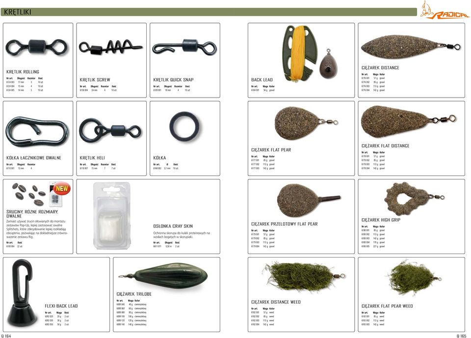 gravel CIĘŻAREK FLAT PEAR CIĘŻAREK FLAT DISTANCE Waga Kolor KÓŁKA ŁACZNIKOWE OWALNE KRĘTLIK HELI KÓŁKA Waga Kolor 6177 001 85 g gravel 6178 001 57 g gravel 6178 002 85 g gravel Długość Rozmiar 6110