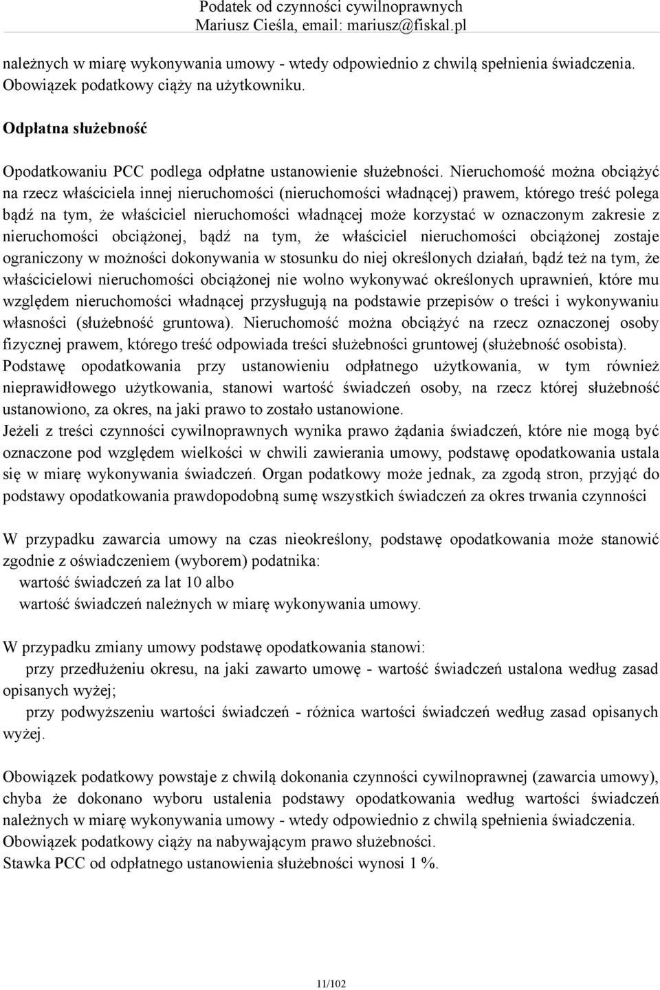 Nieruchomość można obciążyć na rzecz właściciela innej nieruchomości (nieruchomości władnącej) prawem, którego treść polega bądź na tym, że właściciel nieruchomości władnącej może korzystać w