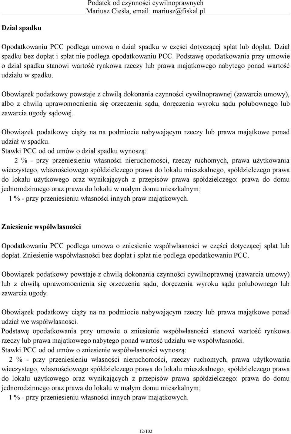 Obowiązek podatkowy powstaje z chwilą dokonania czynności cywilnoprawnej (zawarcia umowy), albo z chwilą uprawomocnienia się orzeczenia sądu, doręczenia wyroku sądu polubownego lub zawarcia ugody