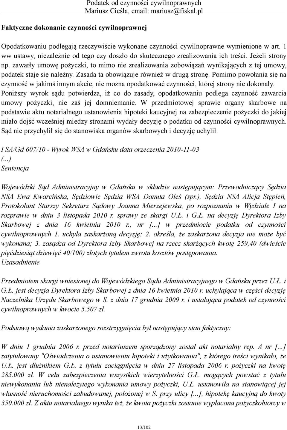 zawarły umowę pożyczki, to mimo nie zrealizowania zobowiązań wynikających z tej umowy, podatek staje się należny. Zasada ta obowiązuje również w drugą stronę.