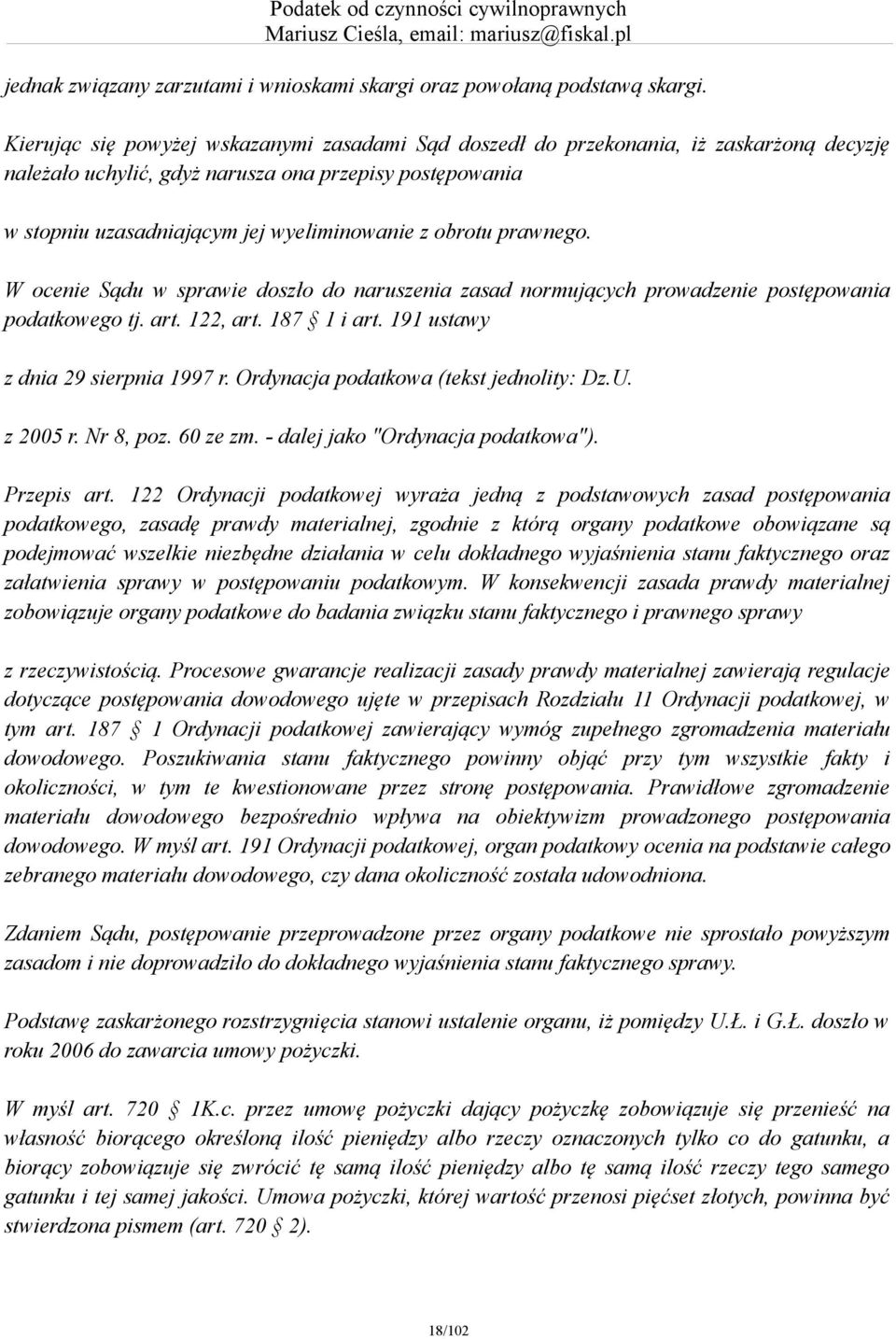 obrotu prawnego. W ocenie Sądu w sprawie doszło do naruszenia zasad normujących prowadzenie postępowania podatkowego tj. art. 122, art. 187 1 i art. 191 ustawy z dnia 29 sierpnia 1997 r.