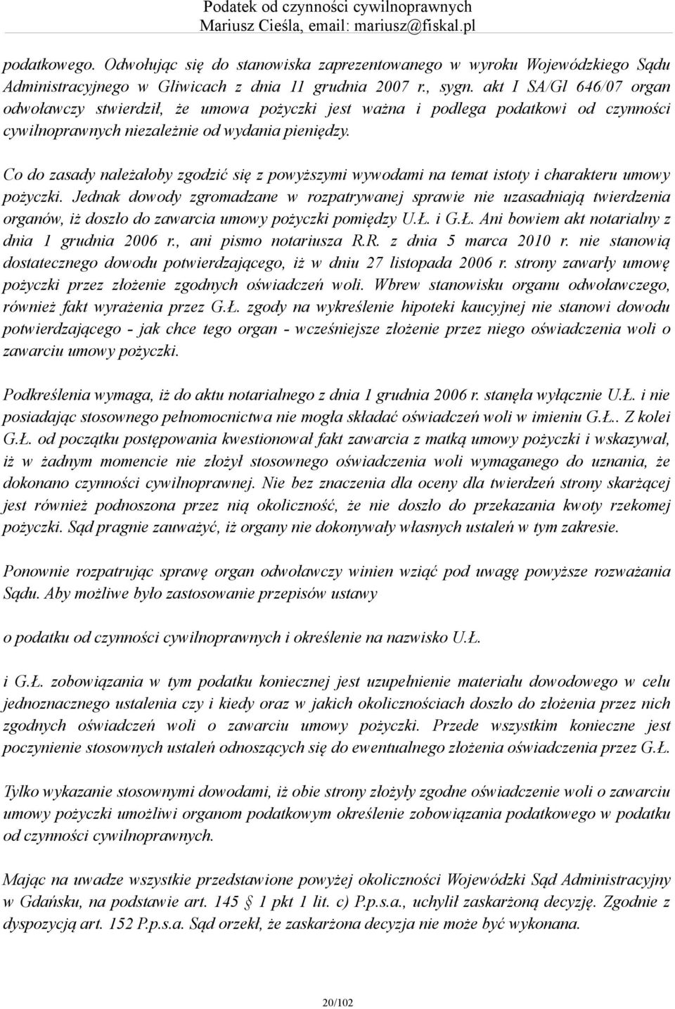 Co do zasady należałoby zgodzić się z powyższymi wywodami na temat istoty i charakteru umowy pożyczki.