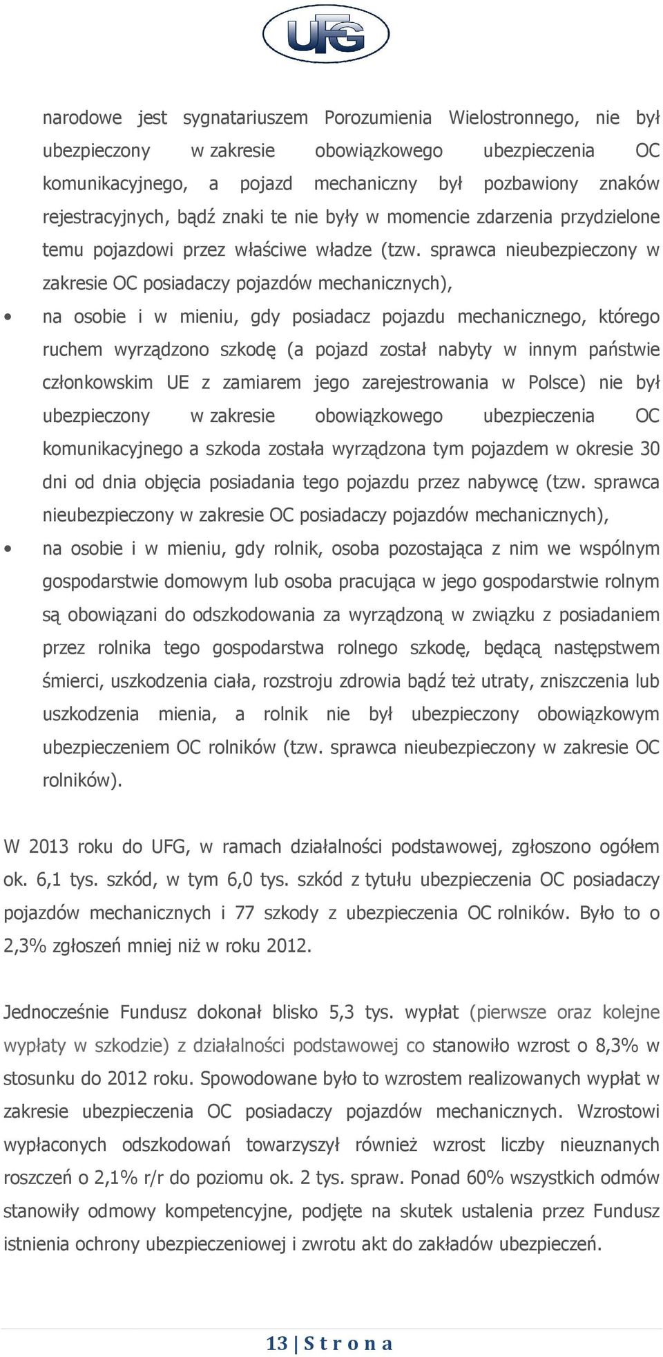 sprawca nieubezpieczony w zakresie OC posiadaczy pojazdów mechanicznych), na osobie i w mieniu, gdy posiadacz pojazdu mechanicznego, którego ruchem wyrządzono szkodę (a pojazd został nabyty w innym