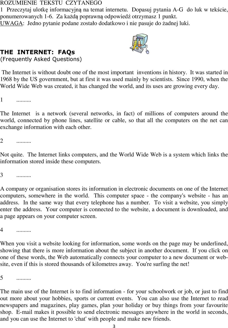 THE INTERNET: FAQs (Frequently Asked Questions) The Internet is without doubt one of the most important inventions in history.