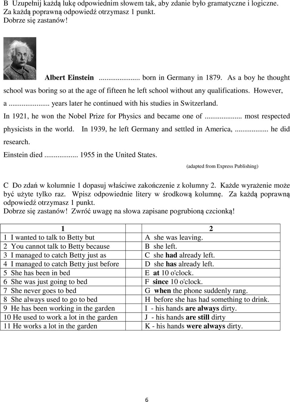 In 1921, he won the Nobel Prize for Physics and became one of... most respected physicists in the world. In 1939, he left Germany and settled in America,... he did research. Einstein died.