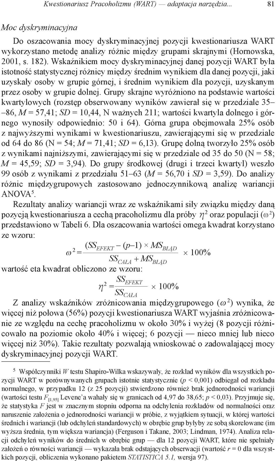 Wskaźnikiem mocy dyskryminacyjnej danej pozycji WART była istotność statystycznej różnicy między średnim wynikiem dla danej pozycji, jaki uzyskały osoby w grupie górnej, i średnim wynikiem dla