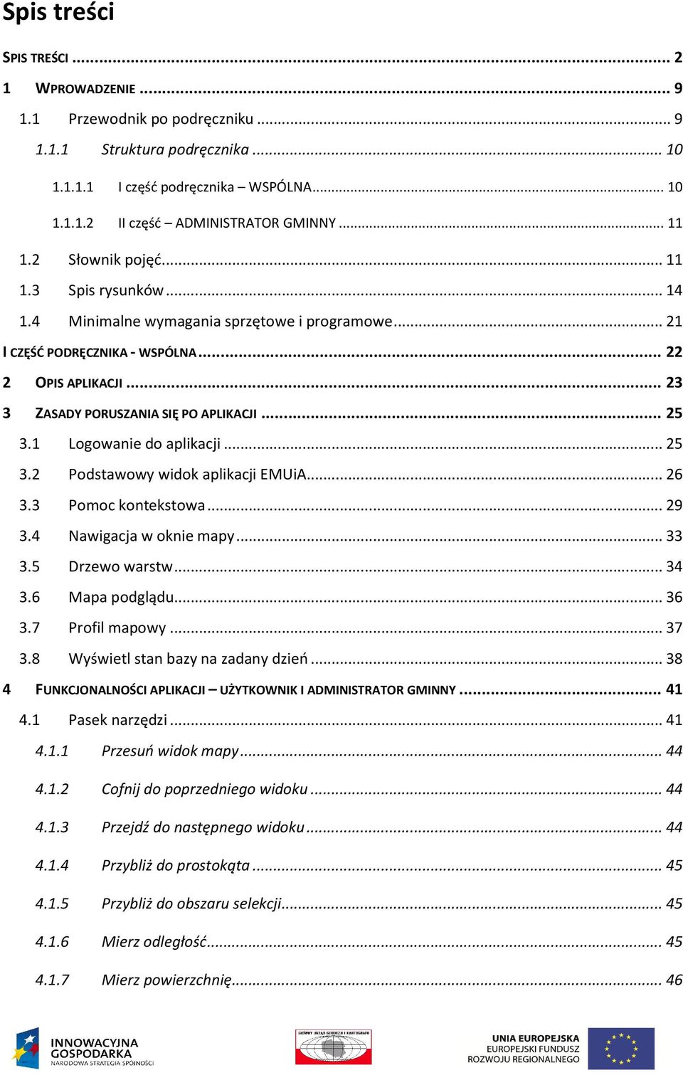 .. 23 3 ZASADY PORUSZANIA SIĘ PO APLIKACJI... 25 3.1 Logowanie do aplikacji... 25 3.2 Podstawowy widok aplikacji EMUiA... 26 3.3 Pomoc kontekstowa... 29 3.4 Nawigacja w oknie mapy... 33 3.