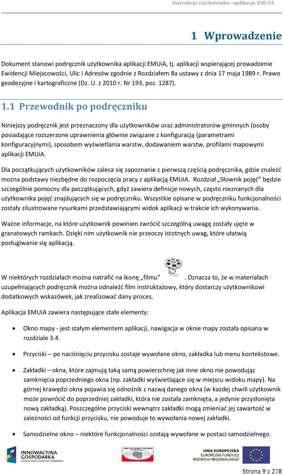 1.1 Przewodnik po podręczniku Niniejszy podręcznik jest przeznaczony dla użytkowników oraz administratorów gminnych (osoby posiadające rozszerzone uprawnienia głównie związane z konfiguracją