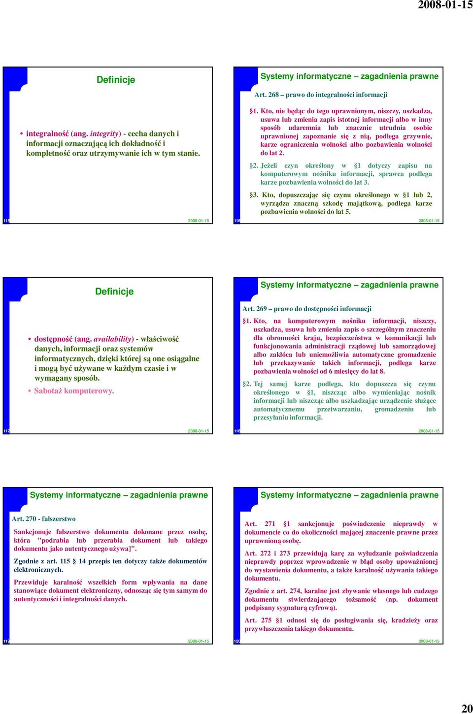 Kto, nie będąc do tego uprawnionym, niszczy, uszkadza, usuwa lub zmienia zapis istotnej informacji albo w inny sposób udaremnia lub znacznie utrudnia osobie uprawnionej zapoznanie się z nią, podlega