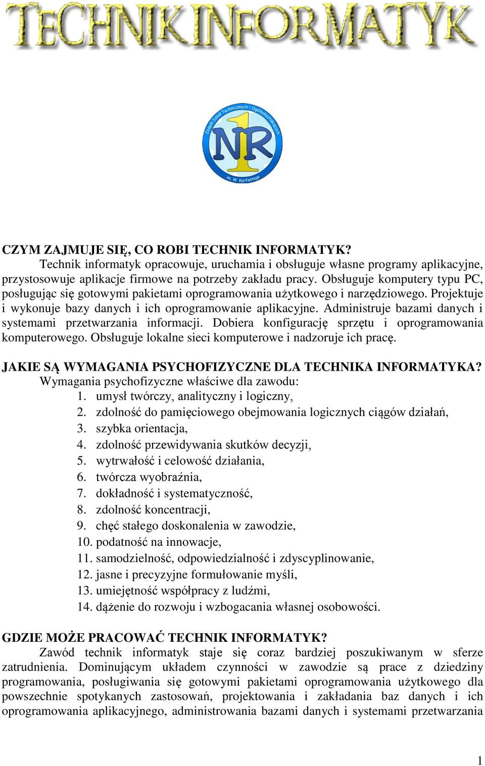 Administruje bazami danych i systemami przetwarzania informacji. Dobiera konfigurację sprzętu i oprogramowania komputerowego. Obsługuje lokalne sieci komputerowe i nadzoruje ich pracę.