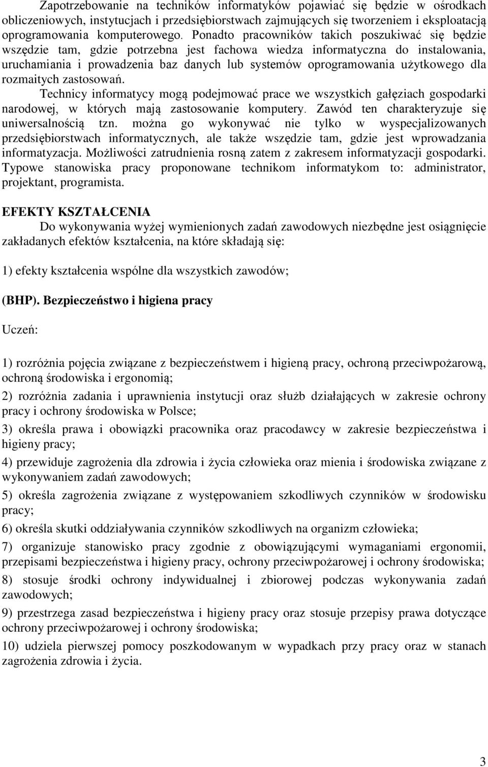 użytkowego dla rozmaitych zastosowań. Technicy informatycy mogą podejmować prace we wszystkich gałęziach gospodarki narodowej, w których mają zastosowanie komputery.