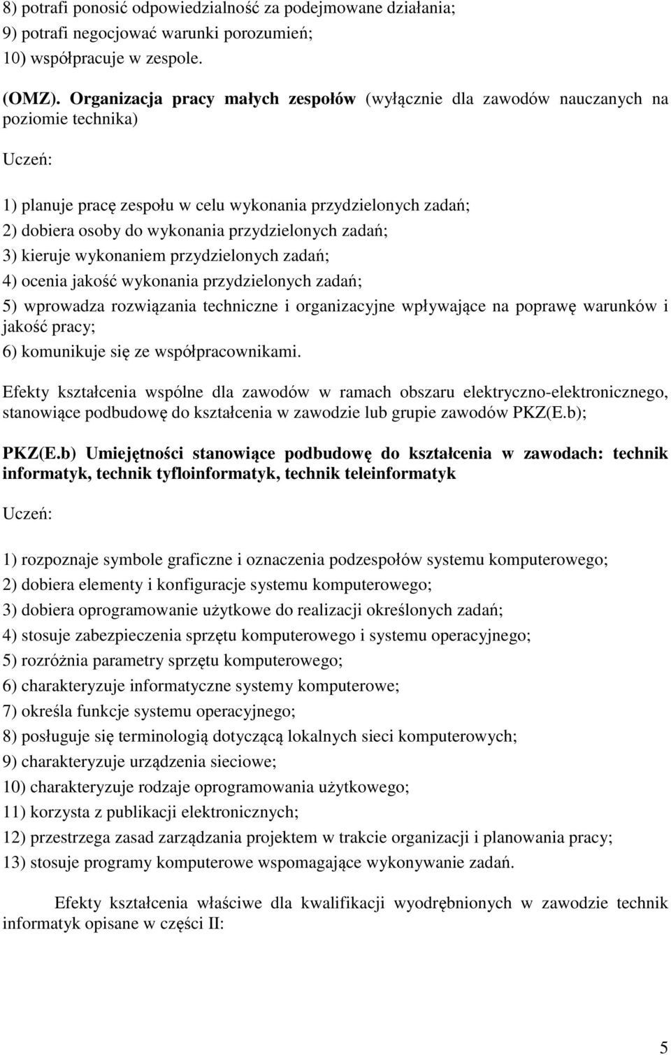 zadań; 3) kieruje wykonaniem przydzielonych zadań; 4) ocenia jakość wykonania przydzielonych zadań; 5) wprowadza rozwiązania techniczne i organizacyjne wpływające na poprawę warunków i jakość pracy;