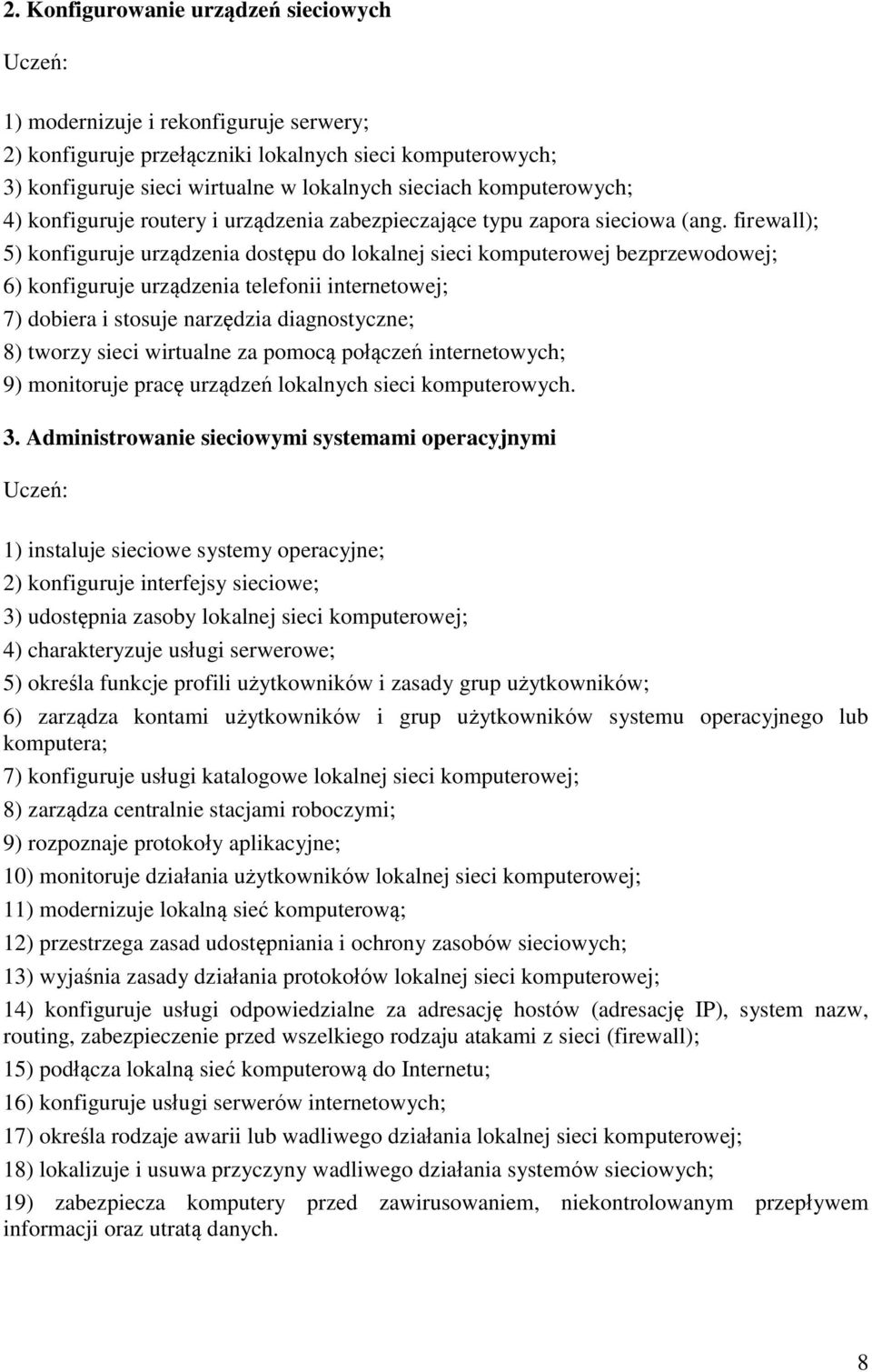 firewall); 5) konfiguruje urządzenia dostępu do lokalnej sieci komputerowej bezprzewodowej; 6) konfiguruje urządzenia telefonii internetowej; 7) dobiera i stosuje narzędzia diagnostyczne; 8) tworzy