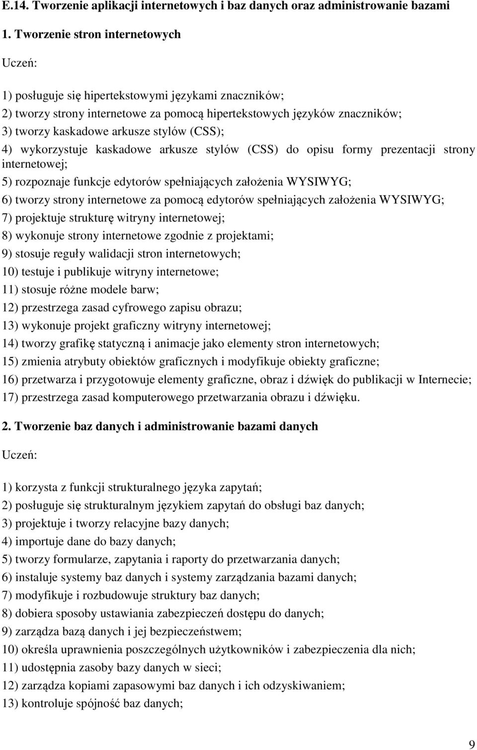 (CSS); 4) wykorzystuje kaskadowe arkusze stylów (CSS) do opisu formy prezentacji strony internetowej; 5) rozpoznaje funkcje edytorów spełniających założenia WYSIWYG; 6) tworzy strony internetowe za