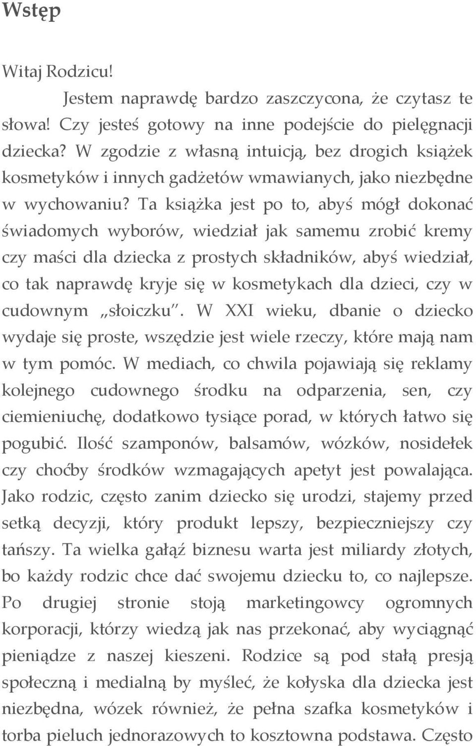 Ta książka jest po to, abyś mógł dokonać świadomych wyborów, wiedział jak samemu zrobić kremy czy maści dla dziecka z prostych składników, abyś wiedział, co tak naprawdę kryje się w kosmetykach dla