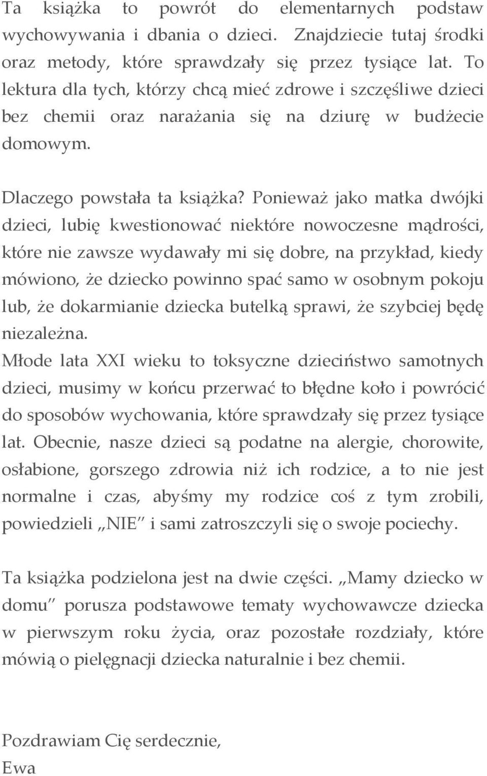 Ponieważ jako matka dwójki dzieci, lubię kwestionować niektóre nowoczesne mądrości, które nie zawsze wydawały mi się dobre, na przykład, kiedy mówiono, że dziecko powinno spać samo w osobnym pokoju